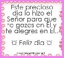 Este precioso dia lo hizo el SeÃ±or para que te gozes en Ãl y te alegres en Ãl..

☼ Feliz dia ☼