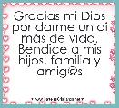

Gracias mi Dios por darme un di mÃ¡s de vida, Bendice a mis hijos, familia y amig@s 