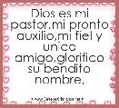 Dios es mi pastor,mi pronto auxilio,mi fiel y unico amigo,glorifico su bendito nombre,
 
