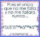 El es el unico que no me falla y no me fallara nunca...

            