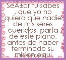 SeÃÂ±or tu sabes , que yo no quiero que nadie de mis seres queridos, parta de este plano, antes de haber terminado su mision aqui e