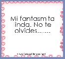 Mi fantasmita linda. No te olvides.......