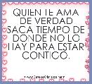 QUIEN TE AMA DE VERDAD SACA TIEMPO DE DONDE NO LO HAY PARA ESTAR CONTIGO.