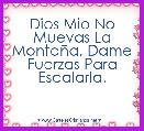 Dios Mio No Muevas La MontaÃ±a, Dame Fuerzas Para Escalarla.