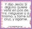  Y dijo JesÃºs; Si alguno quiere venir en pos de mÃ­, niÃ©guese a sÃ­ mismo, y tome su cruz, y sÃ­game.