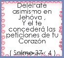 DelÃ©itate asimismo en JehÃ³va ,
Y el te concederÃ¡ las peticiones de tu CorazÃ³n

( Salmo 37 : 4 )