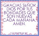 GRACIAS SEÃOR DIOS POR TUS BONDADES QUE SON NUEVAS CADA MAÃANA, AMÃN.

