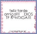 feliz tarde amiga!!!    DIOS TE BENDIGA!!!