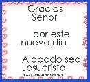      Gracias SeÃ±or

     por este nuevo dÃ­a.

     Alabado sea Jesucristo.