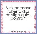 A mi hermano roberto dios contigo quien contra ti