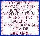 PORQUE HAY PERSONAS QUE HUYEN A LA VERDAD (JESUS), PORQUE NO QUIEREN ABANDONAR SU VIDA DE MENTIRA (PECADO).