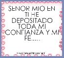  SENOR MIO EN TI HE DEPOSITADO TODA MI CONFIANZA Y MI FE.....
