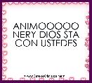 ANIMOOOOO NERY DIOS STA CON USTEDES