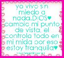 yo vivo sin miedo a nada.DIOS♥ cambio mi punto de vista, el controla todo en mi mida por eso estoy tranquila♥