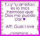 Tu y tu amistad es lo mas hermoso que Dios me puede Dar ♥

Att: Guss Love