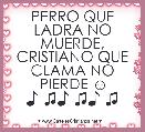 PERRO QUE LADRA NO MUERDE, CRISTIANO QUE CLAMA NO PIERDE ☺
♪ ♫♪ ♫♪ ♫