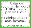 âAntes de buscar otra cosa SATURATE de la paz de Dios.â

Palabra d Dios para jÃ³venes.