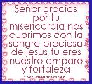 SeÃ±or gracias por tu misericordia nos cubrimos con la sangre preciosa de jesus tu eres nuestro amparo y fortaleza