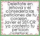  
Deleitate en jehova y el consedera las peticiones de tu corazon  
Javier el SEÃOR ya contesto tu peticion