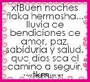 xtBuen noches flaka hermosha... lluvia de bendiciones de amor, paz, sabidurÃ­a y salud. que dios sea el camino a seguir. tkm...