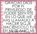 GRACIAS DIOS POR EL PRIVILEGIO DE PODER SERVIRTE EN LO QUE ME HAS LLAMADO A HACER SIGUE HACIENDOLO TU EN MI TE AMO MI SEÃOR MI REY