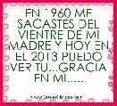 EN 1960 ME SACASTES DEL VIENTRE DE MI MADRE Y HOY EN EL 2013 PUEDO VER TU...GRACIA EN MI.....