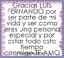 Gracias LUIS FERNANDO por ser parte de mi vida y ser como eres una persona especial y por estar todo este tiempo conmigo.TE AMO 