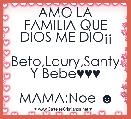 AMO LA FAMILIA QUE DIOS ME DIOÂ¡Â¡
  Beto,Laury,Santy Y Bebe♥♥♥
                  MAMA:Noe ☻ 