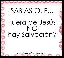 SABIAS QUE...

Fuera de JesÃºs NO
hay SalvaciÃ³n?
