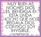 MUY BUENAS NOCHES DIOS LES  BENDIGA EN ESTA LINDA NOCHE QUE NOS REGALA DIOS CONTIGO SOY INVISIBLE.