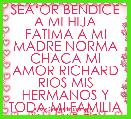 SEÃâOR BENDICE A MI HIJA FATIMA A MI MADRE NORMA CHACA MI AMOR RICHARD RIOS MIS HERMANOS Y TODA MI FAMILIA Y AMIGOS