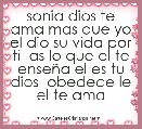sonia dios te ama mas que yo el dio su vida por ti  as lo que el te enseÃ±a el es tu dios  obedece le el te ama 