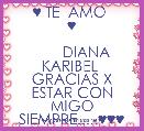          ♥ TE  AMO  ♥
     
       DIANA KARIBEL 
GRACIAS X ESTAR CON MIGO SIEMPRE.....♥♥♥
