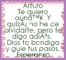 Arturo
Te quiero aunÃ¢â¢Â¥. Y quizÃÂ¡ no he de olvidarte, pero te digo adiÃÂ³s. 
Dios te bendiga y guie tus pasos.
Esperanza