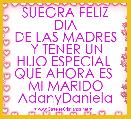 SUEGRA FELIZ DIA
DE LAS MADRES
 Y TENER UN
HIJO ESPECIAL 
QUE AHORA ES 
MI MARIDO
AdanyDaniela 