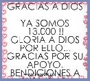 GRACIAS A DIOS 
YA SOMOS 13.000 !!
GLORIA A DIOS
POR ELLO...
GRACIAS POR SU APOYO.
BENDICIONES A SUS VIDAS.