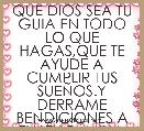 QUE DIOS SEA TU GUIA EN TODO LO QUE HAGAS,QUE TE AYUDE A CUMPLIR TUS SUEÃOS.Y DERRAME BENDICIONES A TI Y TU FAMILIA