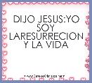 DIJO JESUS:YO SOY LARESURRECION Y LA VIDA