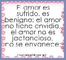 El amor es sufrido, es benigno; el amor no tiene envidia, el amor no es jactancioso,
no se envanece; 
