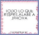 TODO LO QUE RESPRE,ALABE A JEHOVA