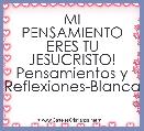 MI PENSAMIENTO ERES TU JESUCRISTO!
Pensamientos y Reflexiones-Blanca