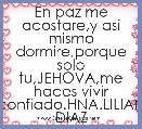 En paz me acostare,y asi mismo dormire,porque solo tu,JEHOVA,me haces vivir confiado.HNA.LILIAN DIAZ