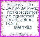 Este es el dÃ­a que hizo JehovÃ¡;     nos gozaremos y alegraremos en El.  Salmo 118:24☺                     Buen dÃ­a 
