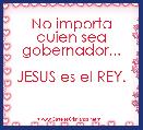 No importa quien sea gobernador...

JESUS es el REY.
