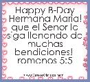 Happy B-Day Hermana Maria!
que el Senor la siga llenando de
muchas bendiciones! 
romanos 5:5
