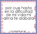 por que hasta en la dificultad de mi vida mi alma te alabara