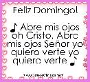 Feliz Domingo!

♪ Abre mis ojos oh Cristo, Abre mis ojos SeÃ±or yo quiero verte yo quiero verte ♪