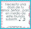 Necesito una dosis de tu amor..SeÃ±or...para en medio de este mundo subsistir..♪ ♫