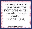 ..alegraos de que vuestros nombres estÃ¡n escritos en el cielo. 
Lucas 10:20