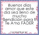 Buenos dias amor que este dia sea lleno de mucha BendiciÃ³n para ti Te Amo FADER